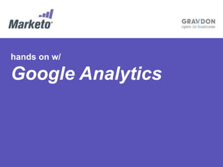 1© 2014 Graydon Nederland
hands on w/
Google Analytics
 