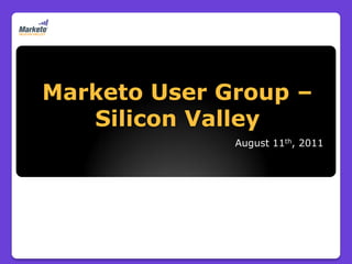Marketo User Group –
   Silicon Valley
              August 11th, 2011
 