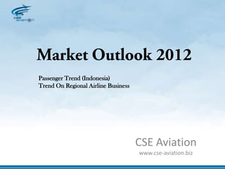 Passenger Trend (Indonesia)
Trend On Regional Airline Business




                                     CSE Aviation
                                     www.cse-aviation.biz
 