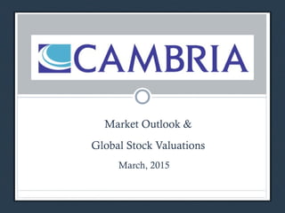 Click to edit Master title
style
Click to edit Master subtitle styleInvestment Management
for High Net Worth
Individuals and Institutions
•  Market Outlook &
•  Global Stock Valuations
March, 2015
 