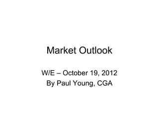 Market Outlook

W/E – October 19, 2012
 By Paul Young, CGA
 