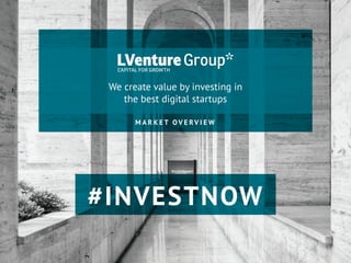 We create value by investing in
the best digital startups
M A R K E T O V E R V I E W
#INVESTNOW
 