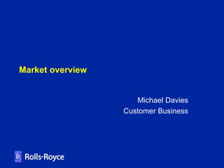 Market overview
Michael Davies
Customer Business
 