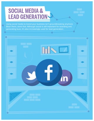 SOCIAL MEDIA &
LEAD GENERATION
Using social media to brand your business isn’t groundbreaking anymore.
Been there, done that. Although social is still important for branding and
generating buzz, it’s also increasingly used for lead generation.

 