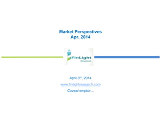 Market Perspectives
Apr. 2014
April 3rd, 2014
www.finlightresearch.com
Caveat emptor…
 