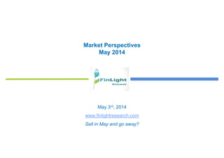 Market Perspectives
May 2014
May 3rd, 2014
www.finlightresearch.com
Sell in May and go away?
 