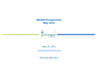 Market Perspectives
May 2015
May. 8th, 2015
www.finlightresearch.com
"May Day! May Day!"
 