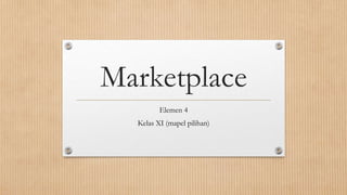Marketplace
Elemen 4
Kelas XI (mapel pilihan)
 