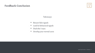 Jackson Square Ventures | Confidential | 17Jackson Square Ventures | Confidential | 17
Feedback Conclusion
Takeaways:
• Bewarefalsesignals
• Look forbehavioral signals
• Ditch the 5 stars
• Develop your normal curve
 