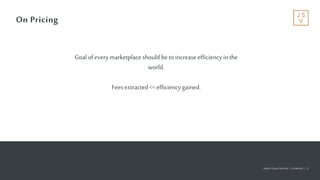 Jackson Square Ventures | Confidential | 18Jackson Square Ventures | Confidential | 18
On Pricing
Goal of everymarketplaceshould betoincreaseefficiency inthe
world.
Fees extracted<< efficiencygained.
 