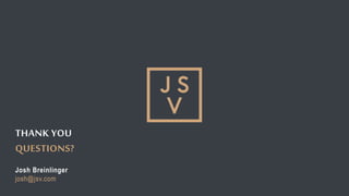 Josh Breinlinger
josh@jsv.com
THANK YOU
QUESTIONS?
 