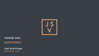 Josh Breinlinger
josh@jsv.com
THANK YOU
QUESTIONS?
 