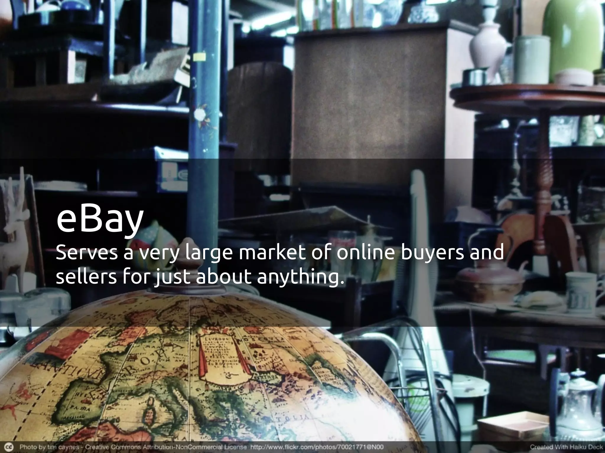eBay
Serves a very large market of online buyers and
sellers for just about anything.
 