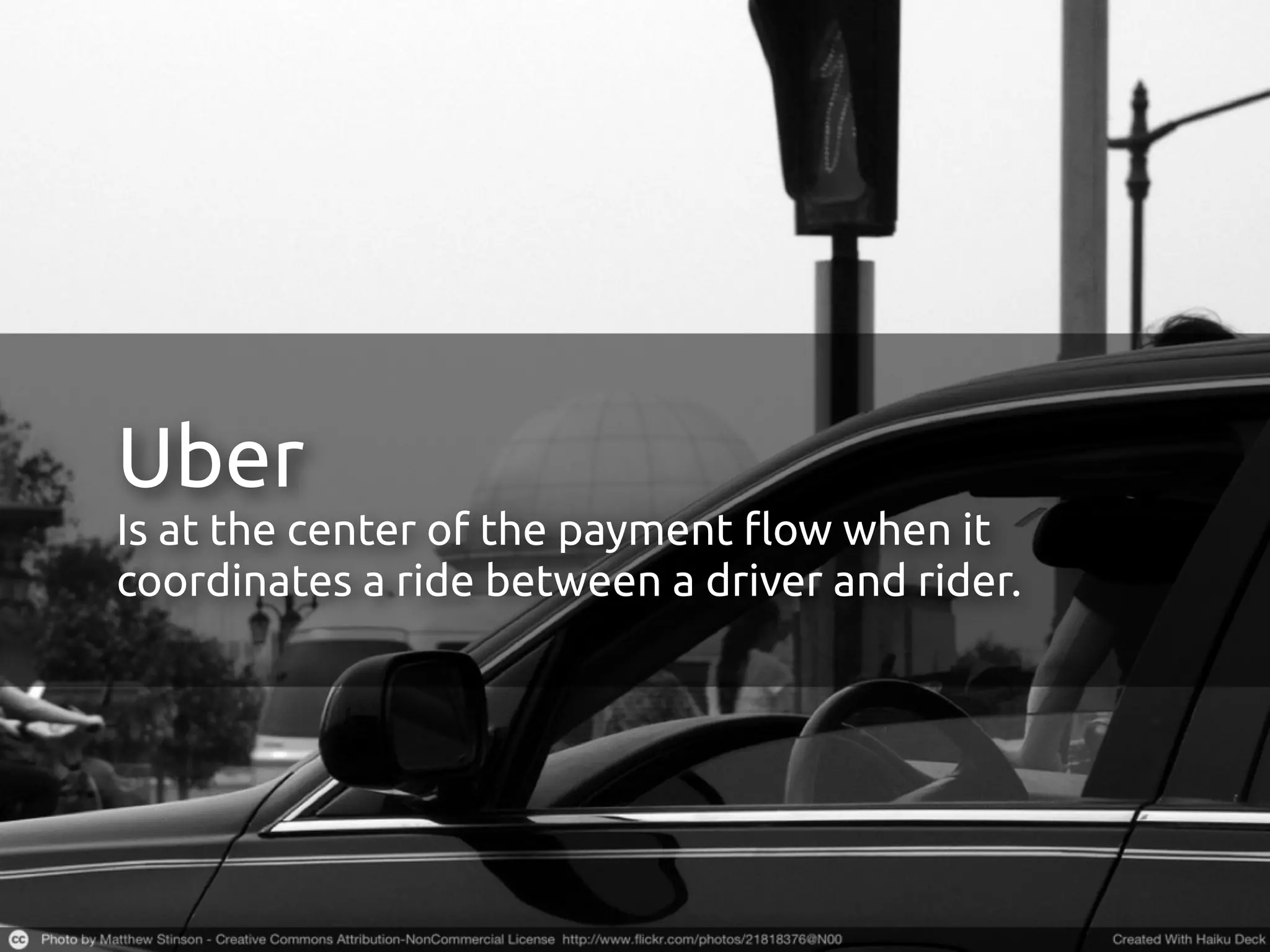 Uber
Is at the center of the payment #ow when it
coordinates a ride between a driver and rider.
 