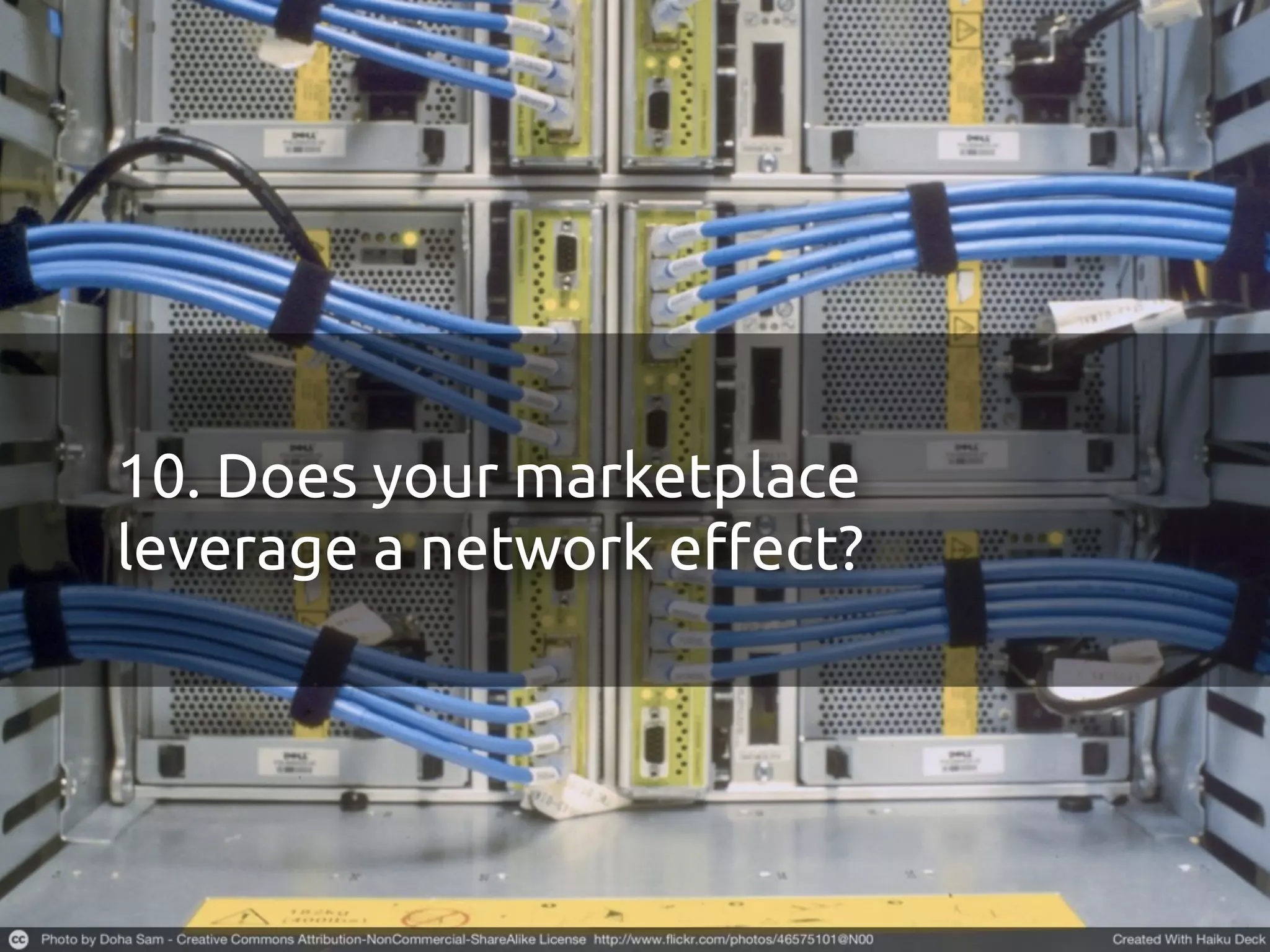 10. Does your marketplace
leverage a network e#ect?
 