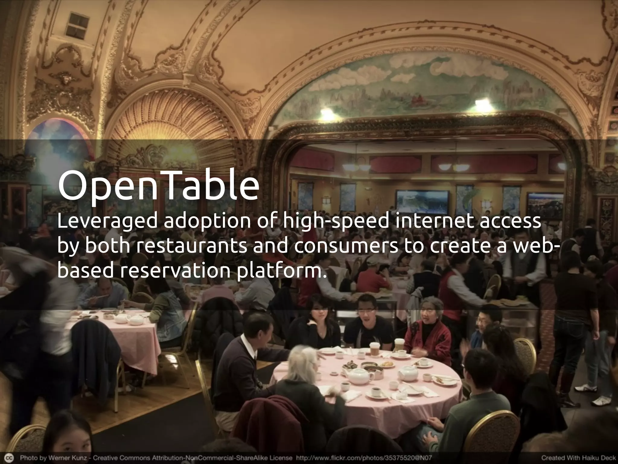 OpenTable
Leveraged adoption of high-speed internet access
by both restaurants and consumers to create a web-
based reservation platform.
 