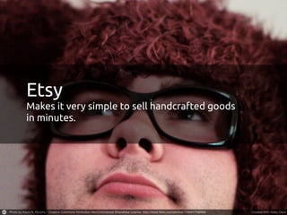 Etsy
Makes it very simple to sell handcrafted goods
in minutes.
 