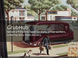 GrubHub
Serves a frequent need for many o"ce workers,
ordering daily food delivery.
 