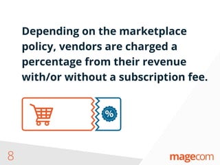 8
Depending on the marketplace
policy, vendors are charged a
percentage from their revenue
with/or without a subscription fee.
 
