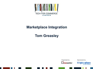 Marketplace Integration
Tom Greasley
 