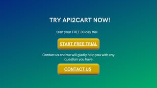 Contact us and we will gladly help you with any
question you have
TRY API2CART NOW!
Start your FREE 30-day trial
START FREE TRIAL
CONTACT US
 