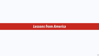 14
Lessons from America
 