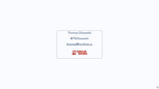 24
Thomas Olszewski
@TROlszewski
thomas@frontline.vc
 