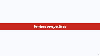 9
Venture perspectives
 