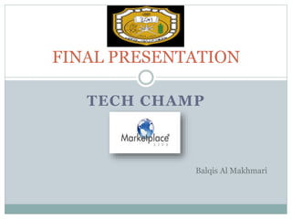 TECH CHAMP
FINAL PRESENTATION
Balqis Al Makhmari
 