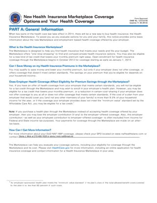 New Health Insurance Marketplace Coverage
Options and Your Health Coverage
PART A: General Information
:
What is the Health Insurance Marketplace?
Can I Save Money on my Health Insurance Premiums in the Marketplace?
Does Employer Health Coverage Affect Eligibility for Premium Savings through the Marketplace?
How Can I Get More Information?
DoD NAF HBP SPD located on www.nafhealthplans.com or
Form Approved
OMB No.
Gloria J. Mick at 210-466-1628 or gloria.j.mick.naf@mail.mil
 