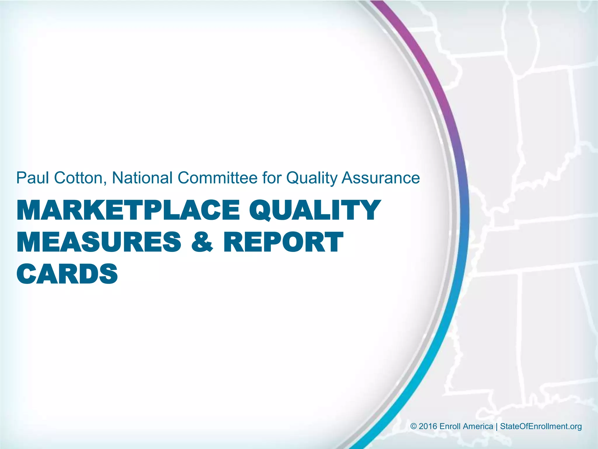 © 2016 Enroll America | StateOfEnrollment.org
MARKETPLACE QUALITY
MEASURES & REPORT
CARDS
Paul Cotton, National Committee for Quality Assurance
 