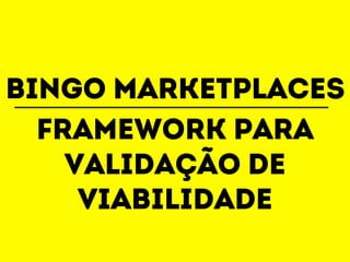 Bingo marketplaces 
Framework para 
validação de 
viabilidade 
 