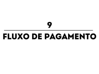 9 
Fluxo de pagamento 
 