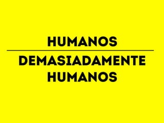humanos 
Demasiadamente 
humanos 
 
