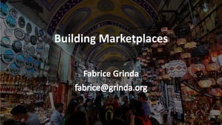 Building Marketplaces
Fabrice Grinda
 
