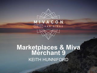 Marketplaces & Miva
Merchant 9
KEITH HUNNIFORD
 
