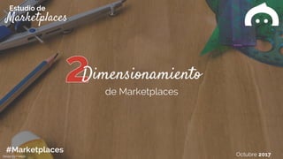 Marketplaces
Estudio de
#Marketplaces Octubre 2017
Dimensionamiento
de Marketplaces
Design by Freepik
 