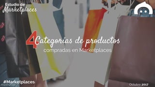 Marketplaces
Estudio de
#Marketplaces Octubre 2017
Categorías de productos
compradas en Marketplaces
Designed by Freepik
 