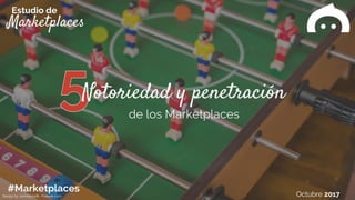 Marketplaces
Estudio de
#Marketplaces Octubre 2017
Notoriedad y penetración
de los Marketplaces
Design by Jannoon028 - Freepik.com
 