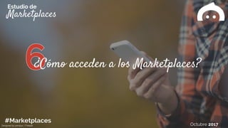 Marketplaces
Estudio de
#Marketplaces Octubre 2017
¿Cómo acceden a los Marketplaces?
Designed by yanalya / Freepik
 