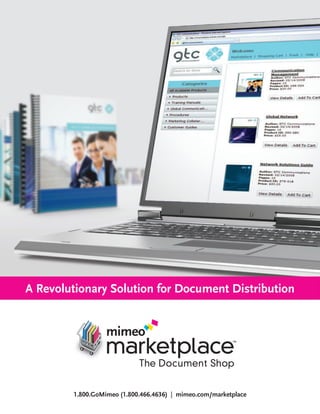 A Revolutionary Solution for Document Distribution




        1.800.GoMimeo (1.800.466.4636) | mimeo.com/marketplace
 