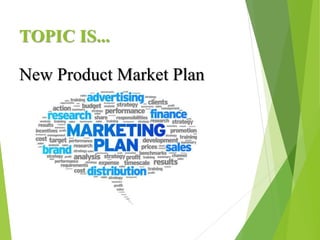 TOPIC IS...
New Product Market Plan
 