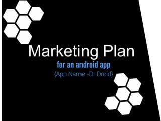 Marketing Plan
for an android app
{App Name -Dr Droid}
 