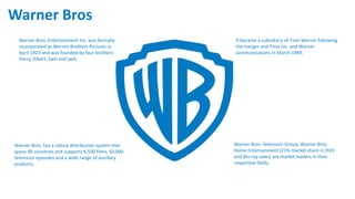 Warner Bros. has a robust distribution system that
spans 90 countries and supports 6,500 films, 50,000
television episodes...