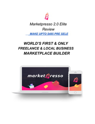 Marketpresso 2.0 Elite
Review
MAKE UPTO $485 PRE SELE
WORLD’S FIRST & ONLY
FREELANCE & LOCAL BUSINESS
MARKETPLACE BUILDER
 