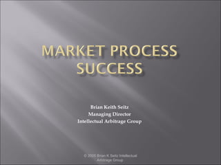 Brian Keith Seitz 
Managing Director 
Intellectual Arbitrage Group 
© 2005 Brian K Seitz Intellectual 
Arbitrage Group 
 