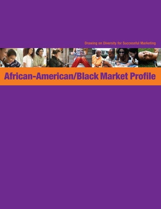 Drawing on Diversity for Successful Marketing




African-American/Black Market Profile
 
