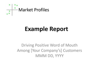 Driving Positive Word of MouthAmong [Your Company’s] CustomersMMM DD, YYYY Market Profiles Example Report 