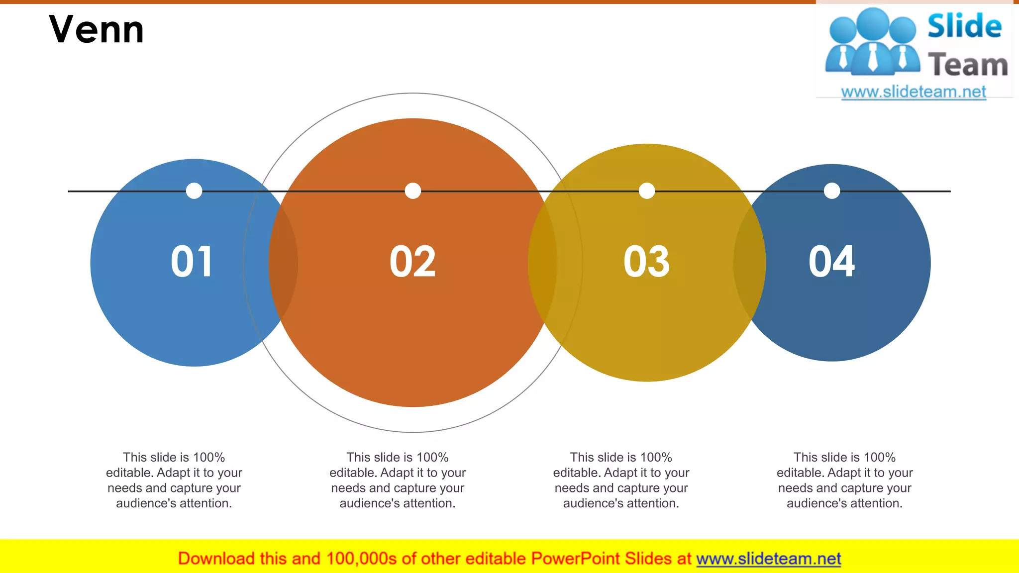 Venn
01 02 0403
This slide is 100%
editable. Adapt it to your
needs and capture your
audience's attention.
This slide is 100%
editable. Adapt it to your
needs and capture your
audience's attention.
This slide is 100%
editable. Adapt it to your
needs and capture your
audience's attention.
This slide is 100%
editable. Adapt it to your
needs and capture your
audience's attention.
21
 