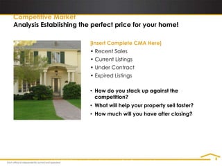 Enclosed is a comprehensive summary of how we will put our unique   approach to work for you.The more people exposed to your home, the better the chances of finding the buyer who likes it and will pay the most for it.Copyright © 2009 CENTURY 21 <Insert Name>. All rights reserved. Each office is independently owned and operated.